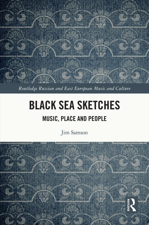 Black Sea Sketches: Music, Place and People (Routledge Russian and East European Music and Culture)