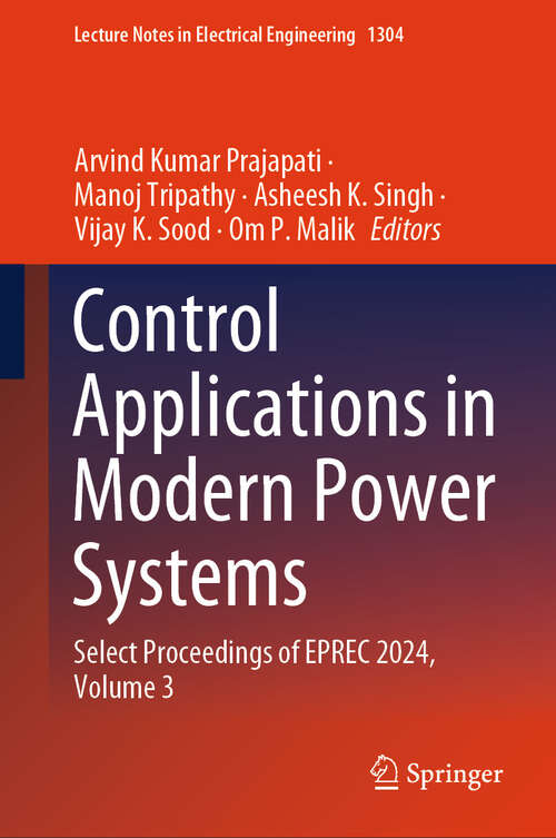 Book cover of Control Applications in Modern Power Systems: Select Proceedings of EPREC 2024, Volume 3 (Lecture Notes in Electrical Engineering #1304)