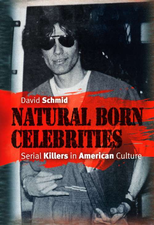 Natural Born Celebrities: Serial Killers in American Culture (Heritage Of Sociology Ser.)