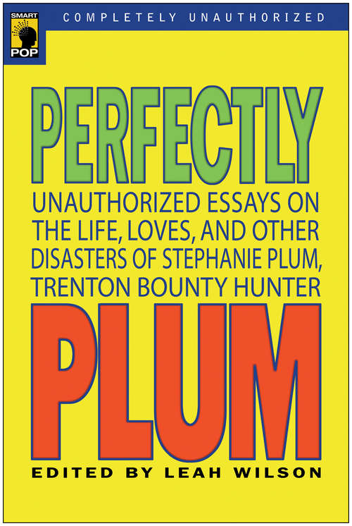 Perfectly Plum: Unauthorized Essays On the Life, Loves And Other Disasters of Stephanie Plum, Trenton Bounty Hunter
