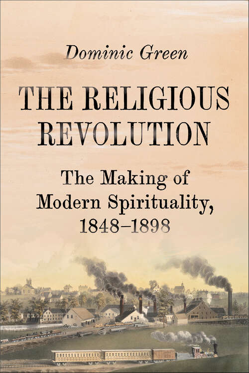 Book cover of The Religious Revolution: The Making of Modern Spirituality, 1848–1898