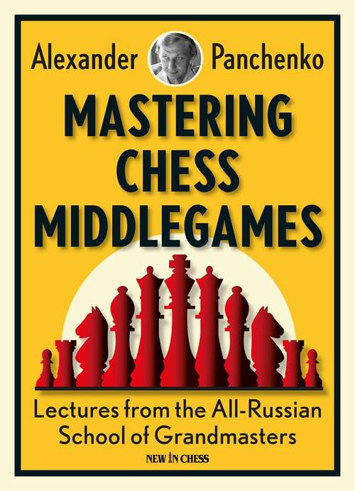 Mastering Chess Middlegames: Lectures From The All-Russian School Of Grandmasters