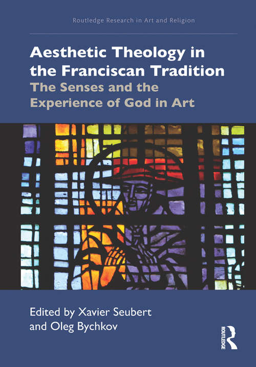 Book cover of Aesthetic Theology in the Franciscan Tradition: The Senses and the Experience of God in Art (Routledge Research in Art and Religion)