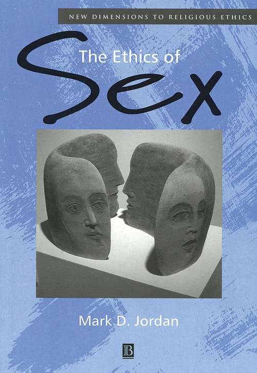 The Ethics of Sex (New Dimensions to Religious Ethics)