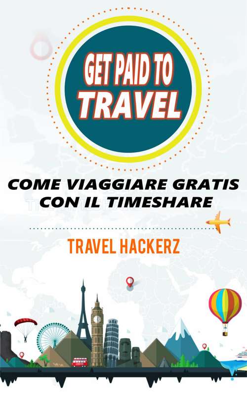 Book cover of GET PAID TO TRAVEL: COME VIAGGIARE GRATIS CON IL TIMESHARE