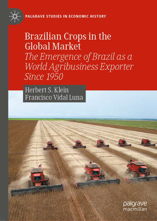 Book cover of Brazilian Crops in the Global Market: The Emergence of Brazil as a World Agribusiness Exporter Since 1950 (1st ed. 2023) (Palgrave Studies in Economic History)