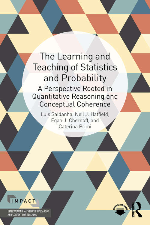 Book cover of The Learning and Teaching of Statistics and Probability: A Perspective Rooted in Quantitative Reasoning and Conceptual Coherence (IMPACT: Interweaving Mathematics Pedagogy and Content for Teaching)