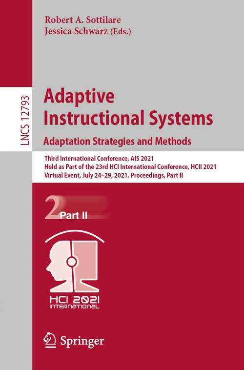 Adaptive Instructional Systems. Adaptation Strategies and Methods: Third International Conference, AIS 2021, Held as Part of the 23rd HCI International Conference, HCII 2021, Virtual Event, July 24–29, 2021, Proceedings, Part II (Lecture Notes in Computer Science #12793)