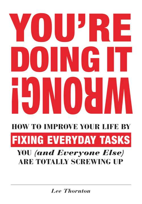 Book cover of You're Doing It Wrong!: How to Improve Your Life by Fixing Everyday Tasks You (and Everyone Else) Are Totally Screwing Up