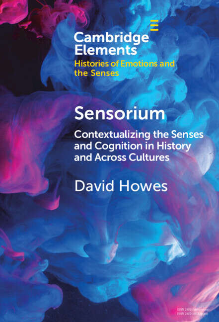 Book cover of Sensorium: Contextualizing the Senses and Cognition in History and Across Cultures (Elements in Histories of Emotions and the Senses)