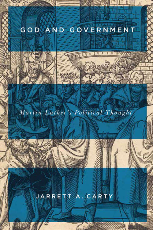 God and Government: Martin Luther's Political Thought (McGill-Queen's Studies in the History of Ideas #73)