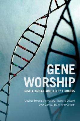 Gene Worship: Moving Beyond the Nature/Nurture Debate over Genes, Brain, and Gender
