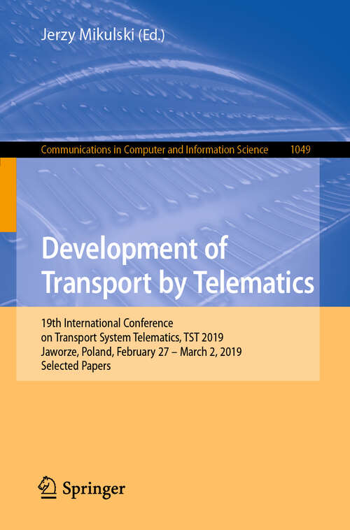Book cover of Development of Transport by Telematics: 19th International Conference on Transport System Telematics, TST 2019, Jaworze, Poland, February 27 – March 2, 2019, Selected Papers (1st ed. 2019) (Communications in Computer and Information Science #1049)