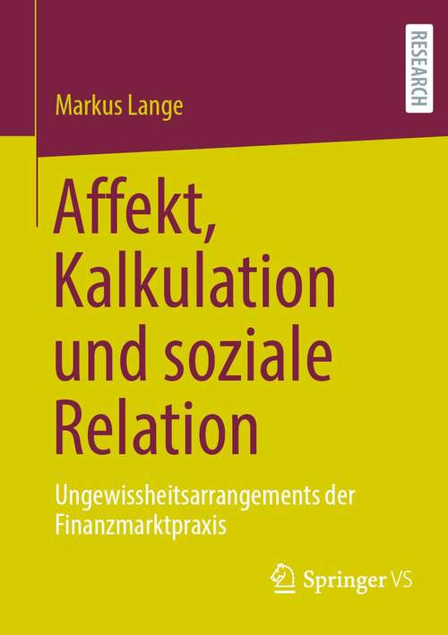 Book cover of Affekt, Kalkulation und soziale Relation: Ungewissheitsarrangements der Finanzmarktpraxis (1. Aufl. 2021)