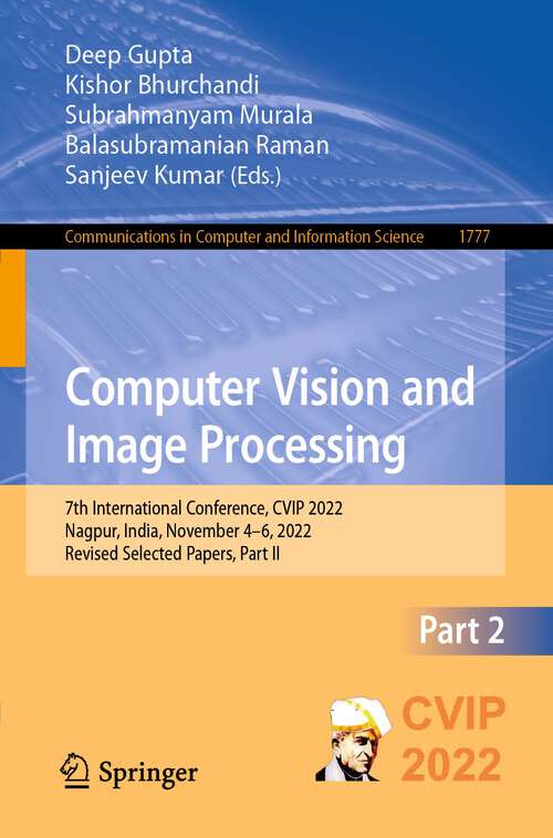 Book cover of Computer Vision and Image Processing: 7th International Conference, CVIP 2022, Nagpur, India, November 4–6, 2022, Revised Selected Papers, Part II (1st ed. 2023) (Communications in Computer and Information Science #1777)