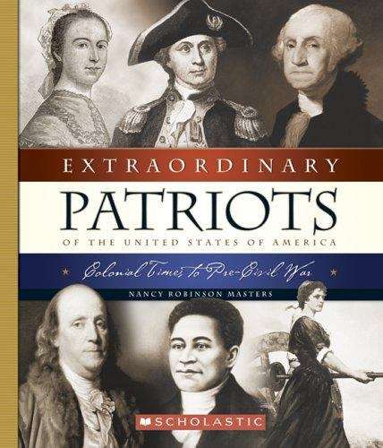 Extraordinary Patriots of the United States of America: Colonial Times to Pre-Civil War