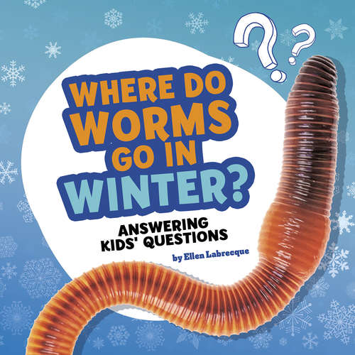 Where Do Worms Go in Winter?: Answering Kids' Questions (Questions and Answers About Animals)