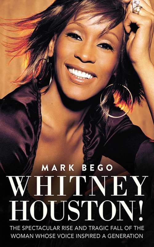 Book cover of Whitney Houston!: The Spectacular Rise and Tragic Fall of the Woman Whose Voice Inspired a Generation