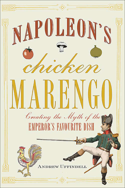 Book cover of Napoleon's Chicken Marengo: Creating the Myth of the Emperor's Favourite Dish
