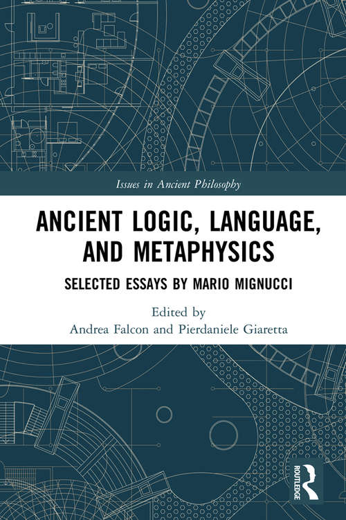 Ancient Logic, Language, and Metaphysics: Selected Essays by Mario Mignucci (Issues in Ancient Philosophy)