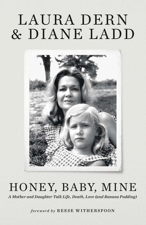 Book cover of Honey, Baby, Mine: LAURA DERN AND HER MOTHER DIANE LADD TALK LIFE, DEATH, LOVE (AND BANANA PUDDING)