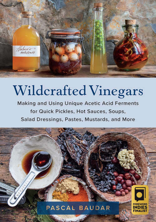 Book cover of Wildcrafted Vinegars: Making and Using Unique Acetic Acid Ferments for Quick Pickles, Hot Sauces, Soups, Salad Dressings, Pastes, Mustards, and More