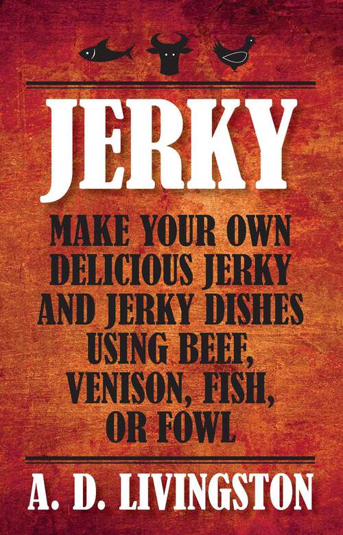 Book cover of Jerky: Make Your Own Delicious Jerky and Jerky Dishes Using Beef, Venison, Fish, or Fowl