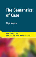 The Semantics of Case (Key Topics in Semantics and Pragmatics)