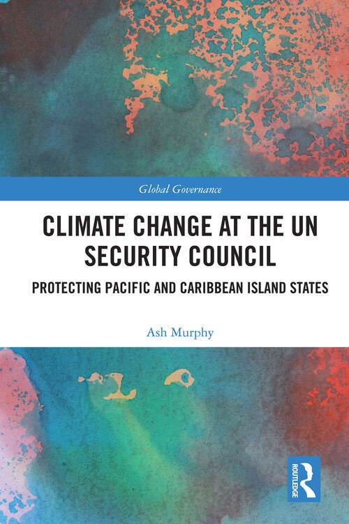 Book cover of Climate Change at the UN Security Council: Protecting Pacific and Caribbean Island States (1) (Global Governance)