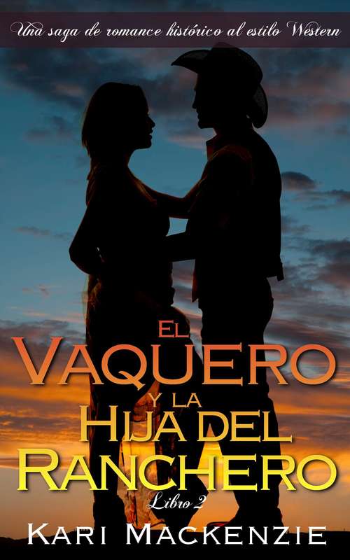 Book cover of El vaquero y la hija del ranchero (Una saga de romance histórico al estilo Western. Parte 2)