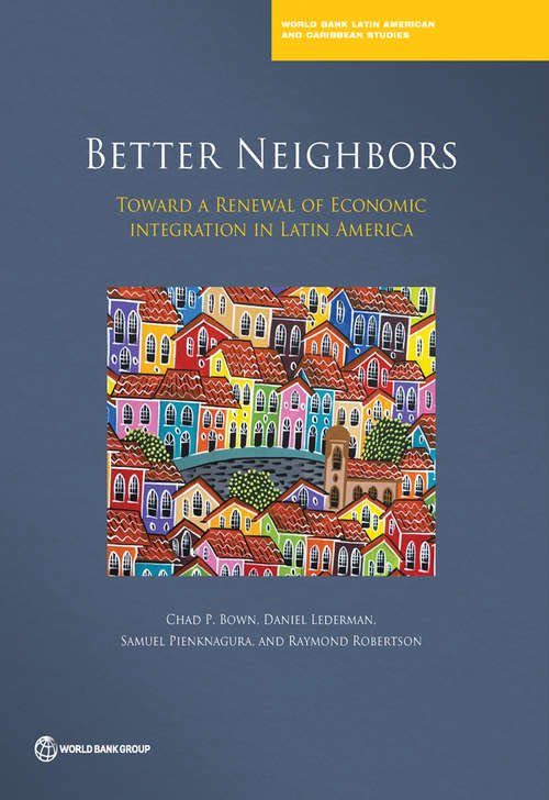 Better Neighbors: Toward a Renewal of Economic Integration in Latin America