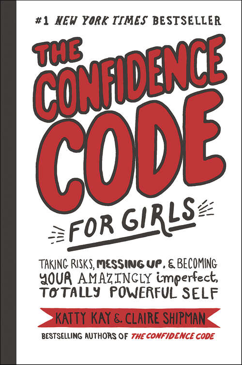 Book cover of The Confidence Code for Girls: Taking Risks, Messing Up, and Becoming Your Amazingly Imperfect, Totally Powerful Self
