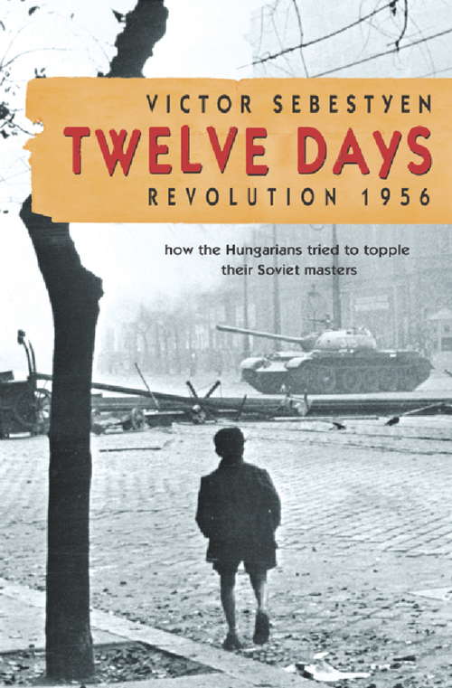 Book cover of Twelve Days: Revolution 1956. How the Hungarians tried to topple their Soviet masters