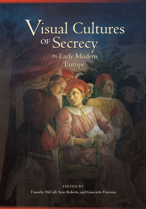 Visual Cultures of Secrecy in Early Modern Europe (Early Modern Studies #11)