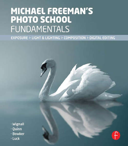 Michael Freeman's Photo School Fundamentals: Exposure, Light & Lighting, Composition
