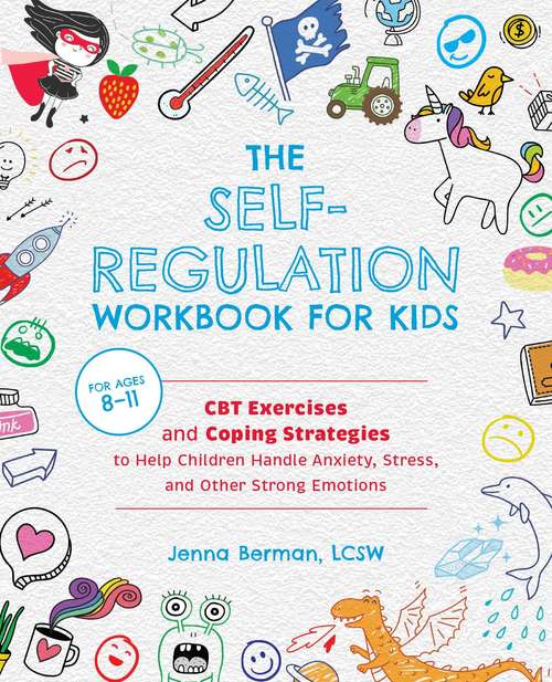 Book cover of The Self-Regulation Workbook for Kids: CBT Exercises and Coping Strategies to Help Children Handle Anxiety, Stress, and Other Strong Emotions