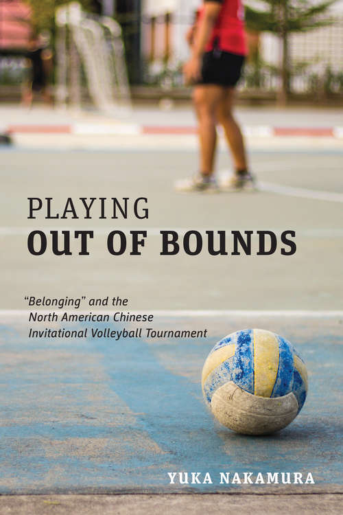 Book cover of Playing Out of Bounds: “Belonging” and the North American Chinese Invitational Volleyball Tournament (G - Reference, Information and Interdisciplinary Subjects)