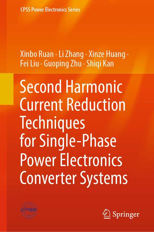 Book cover of Second Harmonic Current Reduction Techniques for Single-Phase Power Electronics Converter Systems (1st ed. 2022) (CPSS Power Electronics Series)
