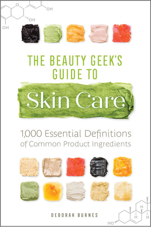Book cover of The Beauty Geek's Guide to Skin Care: 1,000 Essential Definitions of Common Product Ingredients