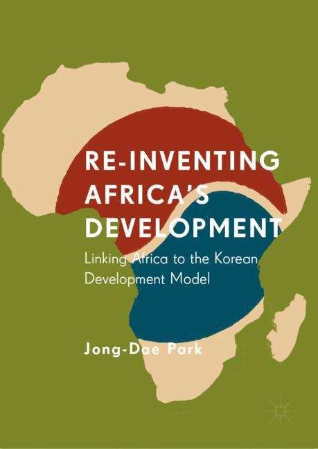 Re-Inventing Africa's Development: Linking Africa to the Korean Development Model