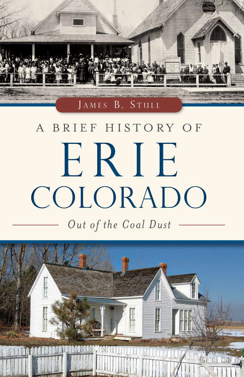 Book cover of A Brief History of Erie, Colorado: Out Of The Coal Dust (Brief History)