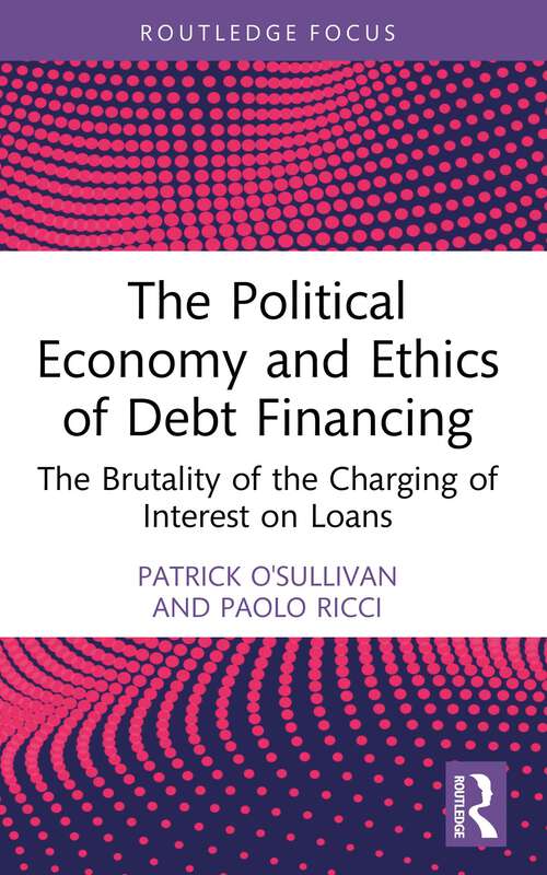 Book cover of The Political Economy and Ethics of Debt Financing: The Brutality of the Charging of Interest on Loans (Routledge Frontiers of Political Economy)