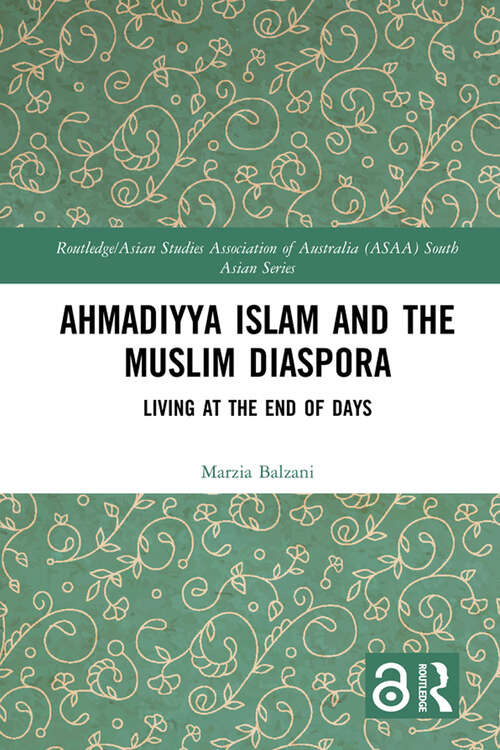 Book cover of Ahmadiyya Islam and the Muslim Diaspora: Living at the End of Days (Routledge / Asian Studies Association of Australia (ASAA) South Asian Series)