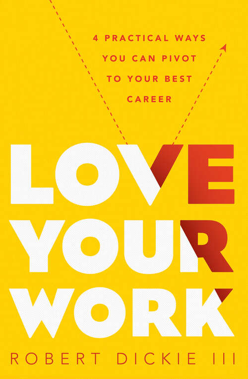 Book cover of Love Your Work: 4 Practical Ways You Can Pivot to Your Best Career