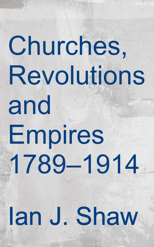 Book cover of Churches, Revolutions And Empires: 1789-1914 (Biography Ser.)