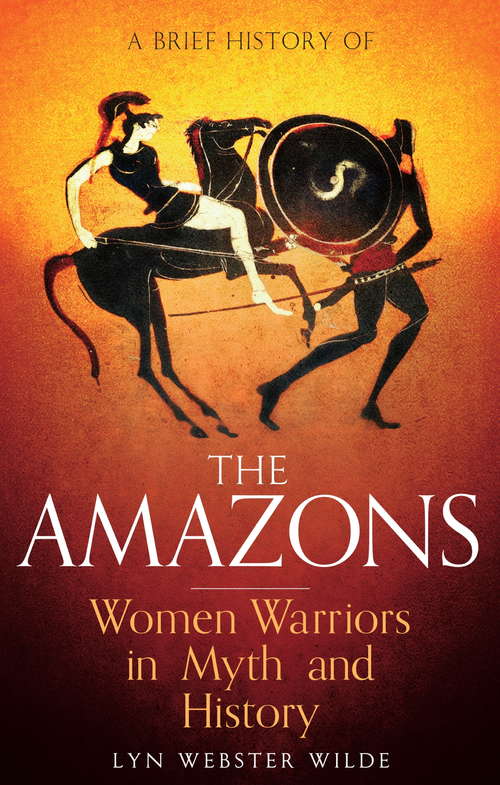 Book cover of A Brief History of the Amazons: Women Warriors in Myth and History