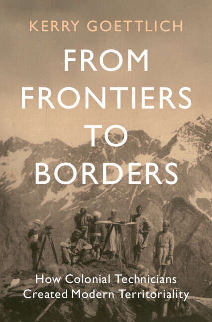 Book cover of From Frontiers to Borders: How Colonial Technicians Created Modern Territoriality (LSE International Studies)