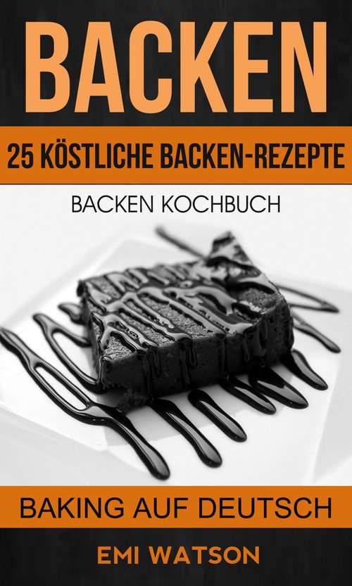 Book cover of Backen: 25 Köstliche Backen-Rezepte (Baking Auf Deutsch)