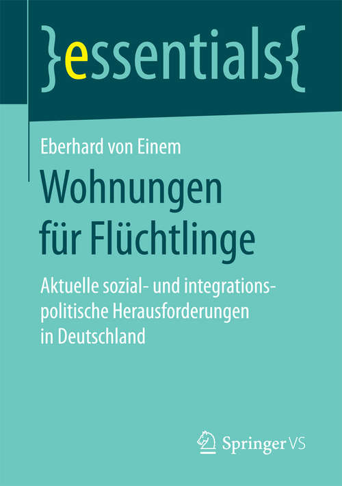 Book cover of Wohnungen für Flüchtlinge: Aktuelle sozial- und integrationspolitische Herausforderungen in Deutschland (essentials)