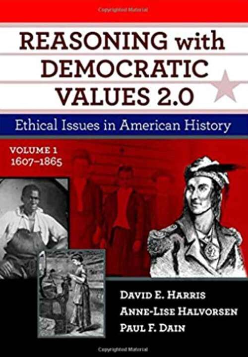 Book cover of Reasoning With Democratic Values 2. 0: Ethical Issues In American History, Volume 1: 1607-1865 (Second Edition)